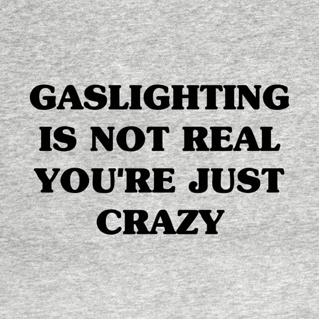 Gaslighting Is Not Real You're Just Crazy by LMW Art